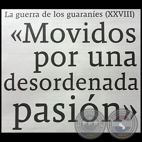 LA GUERRA DE LOS GUARANÍES (XXVII) - «Movidos por una desordenada pasión» - Domingo, 05 de Noviembre de 2017 